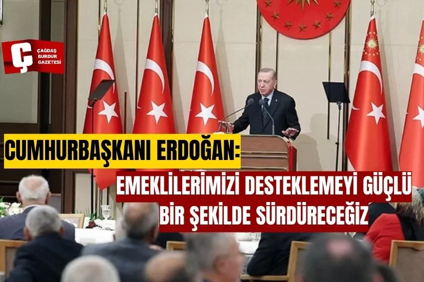 CUMHURBAŞKANI ERDOĞAN: EMEKLİLERİMİZİ DESTEKLEMEYİ GÜÇLÜ BİR ŞEKİLDE SÜRDÜRECEĞİZ