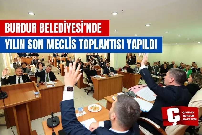 BURDUR BELEDİYESİ’NDE YILIN SON MECLİS TOPLANTISI YAPILDI