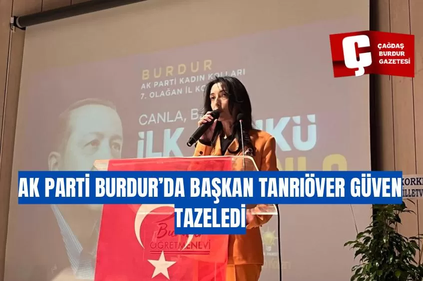 AK PARTİ BURDUR’DA BAŞKAN TANRIÖVER GÜVEN TAZELEDİ