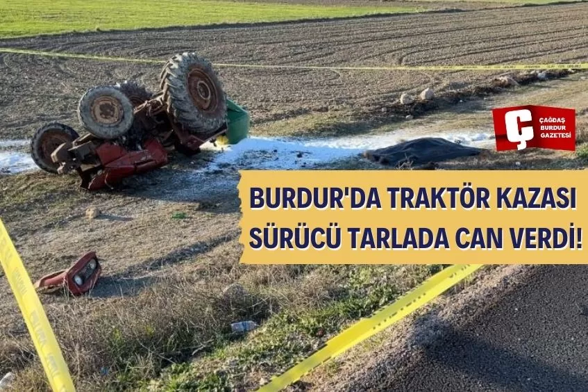 BURDUR'DA TRAKTÖR KAZASI! SÜRÜCÜ TARLADA CAN VERDİ