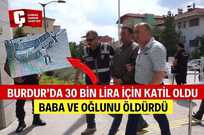 OTOMOBİL SATIŞINDAN KALAN 30 BİN LİRA İÇİN KATİL OLDU: BABA VE OĞLUNU HAYATTAN KOPARDI