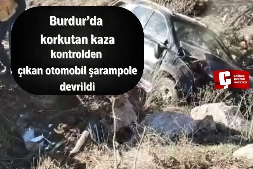 BURDUR’DA KONTROLDEN ÇIKAN OTOMOBİL ŞARAMPOLE DEVRİLDİ!