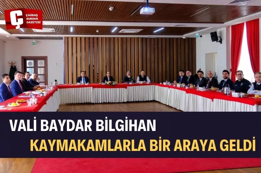 BURDUR VALİSİ BAYDAR BİLGİHAN, KAYMAKAMLARLA BİR ARAYA GELDİ