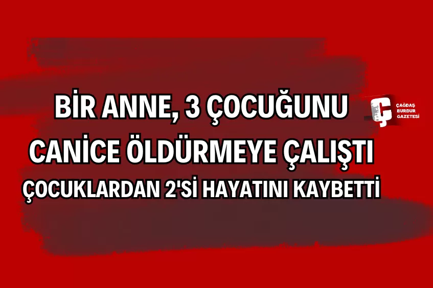 ANKARA'DA BİR KADIN İKİ ÇOCUĞUNU ÖLDÜRDÜ