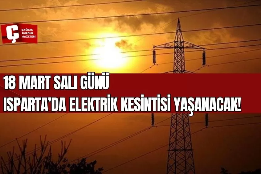 ISPARTA'DA YARIN ELEKTRİK KESİNTİSİ YAŞANACAK