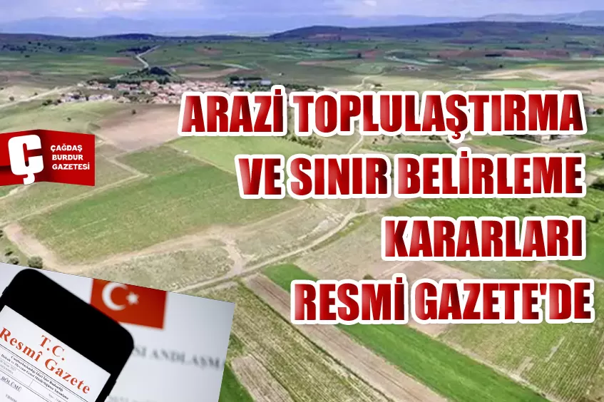 ARAZİ TOPLULAŞTIRMA VE SINIR BELİRLEME KARARLARI RESMİ GAZETE'DE