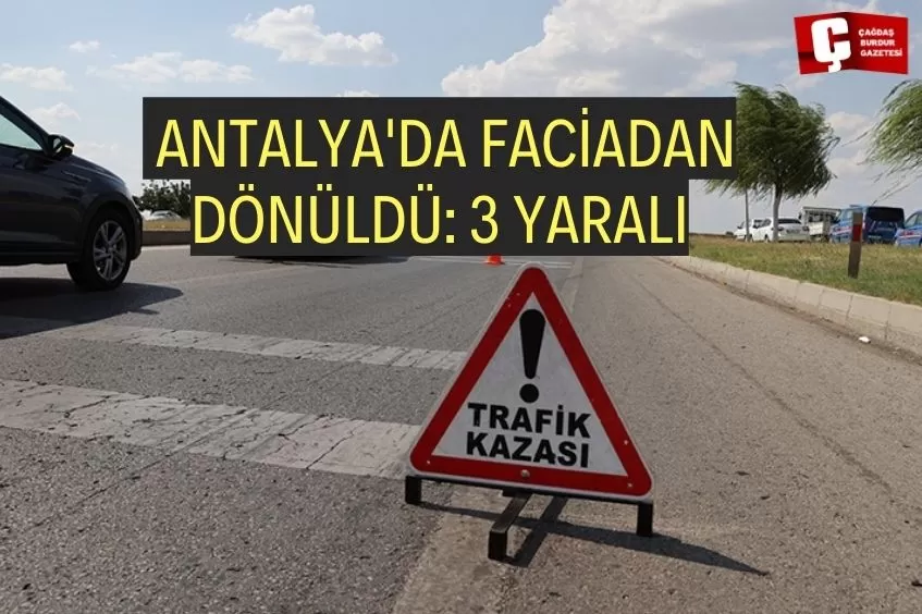  ANTALYA'DA 3 KİŞİ FECİ KAZAYI ŞANS ESERİ  OLARAK ATLATTILAR