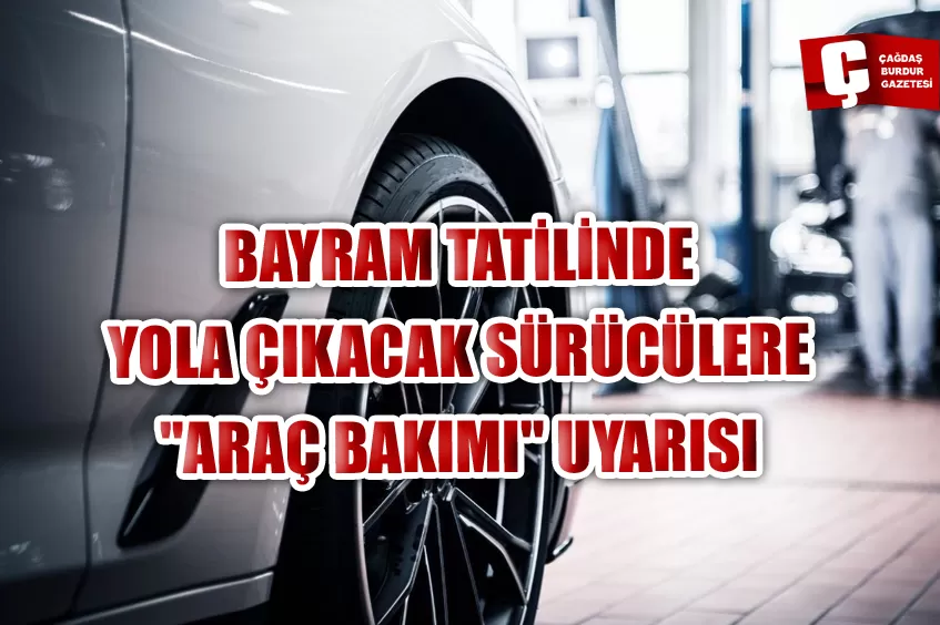 BAYRAM TATİLİNDE YOLA ÇIKACAK SÜRÜCÜLERE 