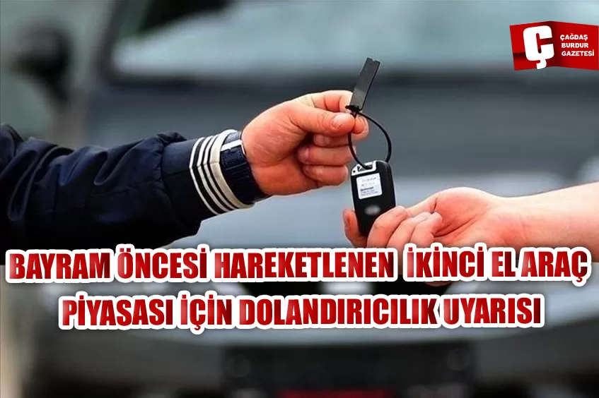 BAYRAM ÖNCESİ HAREKETLENEN İKİNCİ EL ARAÇ PİYASASI İÇİN DOLANDIRICILIK UYARISI