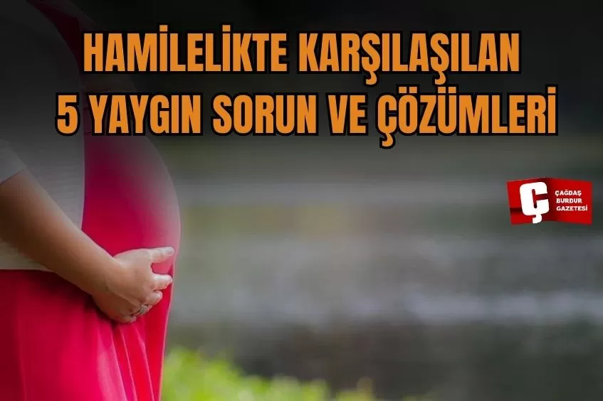 HAMİLELİKTE EN SIK KARŞILAŞILAN 5 ŞİKAYET VE BAŞA ÇIKMA YOLLARI