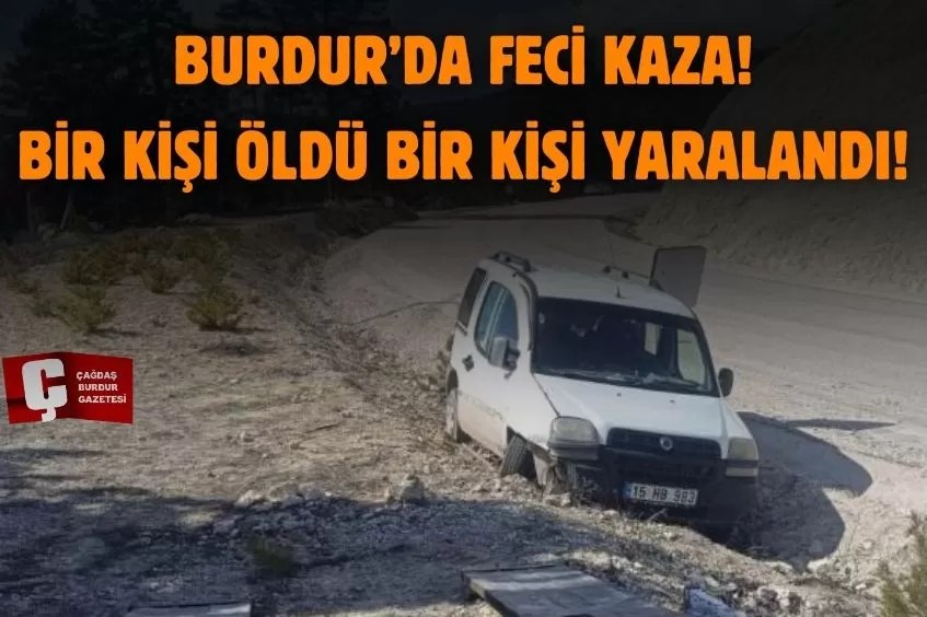 BURDUR’DA FECİ KAZADA BİR KİŞİ ÖLDÜ!