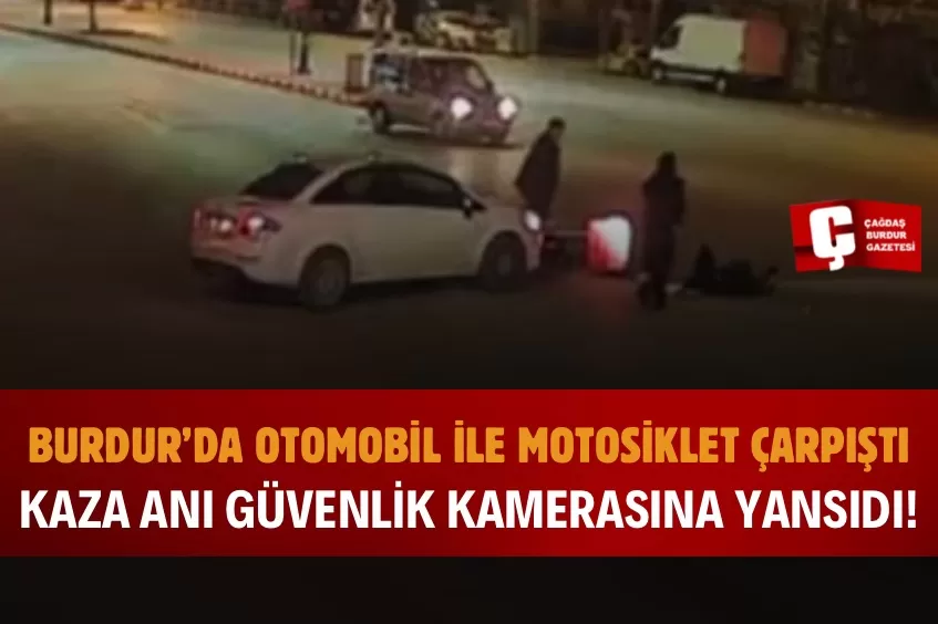 BURDUR’DA OTOMOBİL İLE MOTOSİKLET ÇARPIŞTI, O ANLAR KAMERAYA YANSIDI!