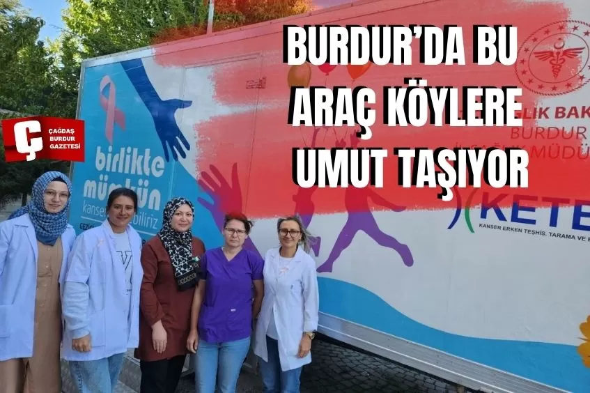 BURDUR'DA BU ARAÇ SAYESİNDE BİNLERCE KADINA KANSER TARAMASI YAPILDI