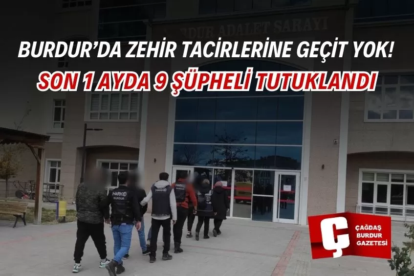 BURDUR’DA UYUŞTURUCU OPERASYONLARINDA SON 1 AYDA 9 ŞÜPHELİ TUTUKLANDI