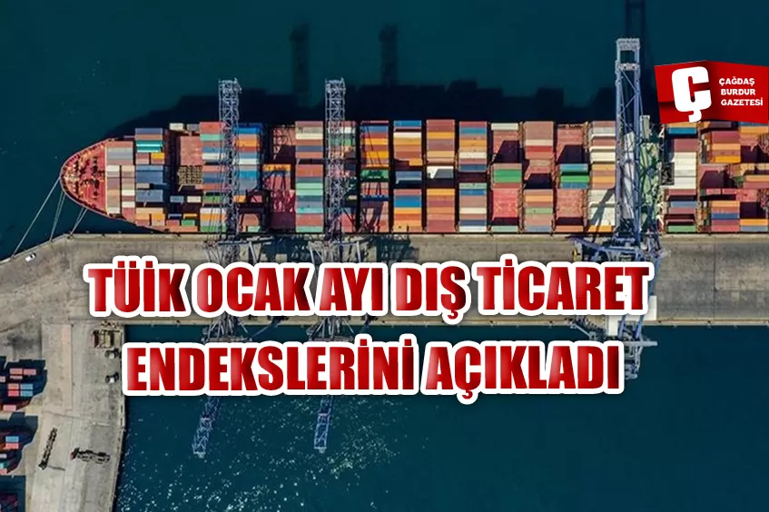 TÜİK OCAK AYI DIŞ TİCARET ENDEKSLERİNİ AÇIKLADI