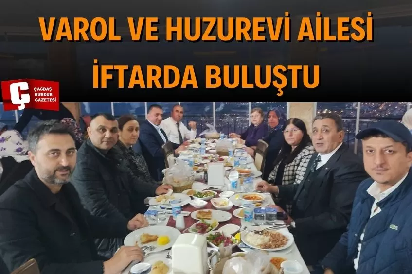 BURDUR'DA RAMAZAN İFTARINDA VAROL VE HUZUREVİ AİLESİ BİR ARAYA GELDİ