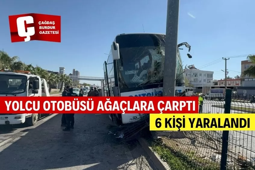 ANTALYA'DA YOLCU OTOBÜSÜNÜN REFÜJDEKİ AĞAÇLARA ÇARPTIĞI KAZADA 6 KİŞİ YARALANDI