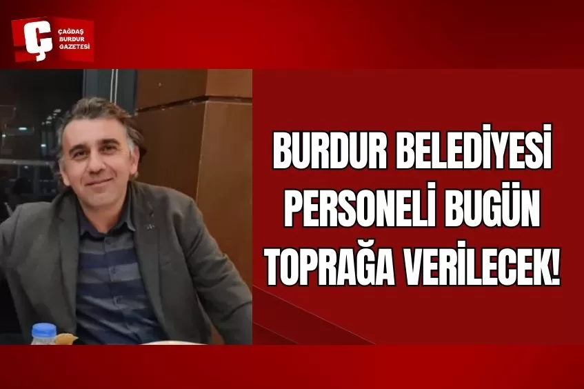 BURDUR BELEDİYESİ PERSONELİ DUALARLA TOPRAĞA VERİLECEK