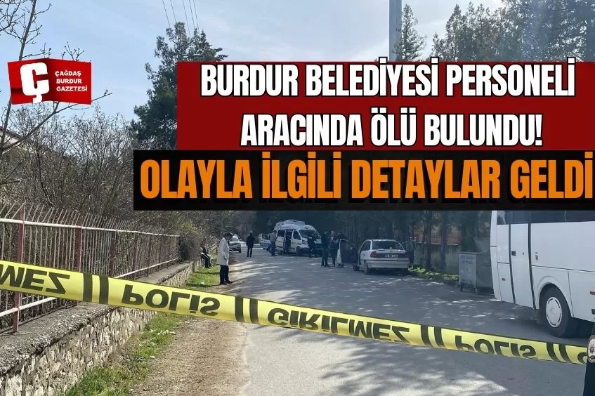 BURDUR BELEDİYESİ PERSONELİ ARACINDA SİLAHLA VURULMUŞ HALDE BULUNDU