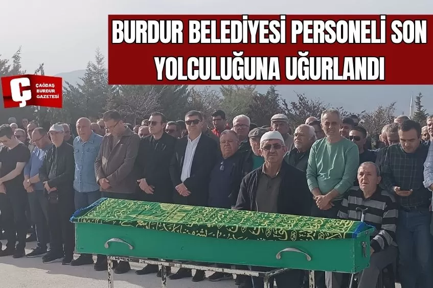 BURDUR BELEDİYESİ PERSONELİ SON YOLCULUĞUNA UĞURLANDI