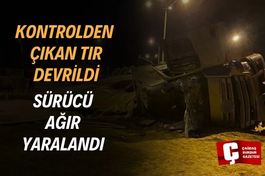 ISPARTA'DA REFÜJE DEVRİLEN TIRIN SÜRÜCÜSÜ AĞIR YARALANDI