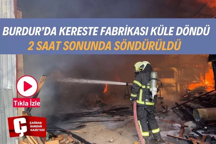 BURDUR'DA KERESTE FABRİKASI ÇIKAN YANGINDA KÜLE DÖNDÜ