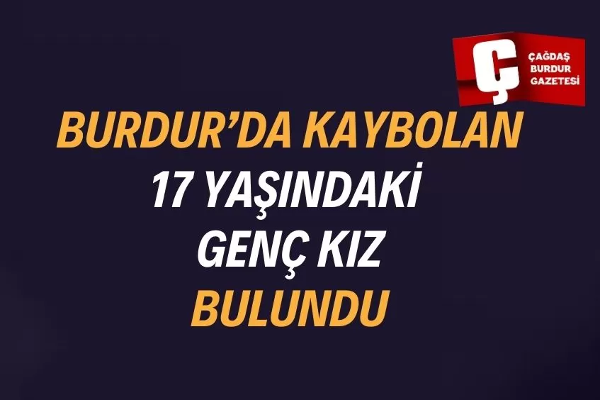 BURDUR’DA KAYBOLAN GENÇ KIZ BULUNDU