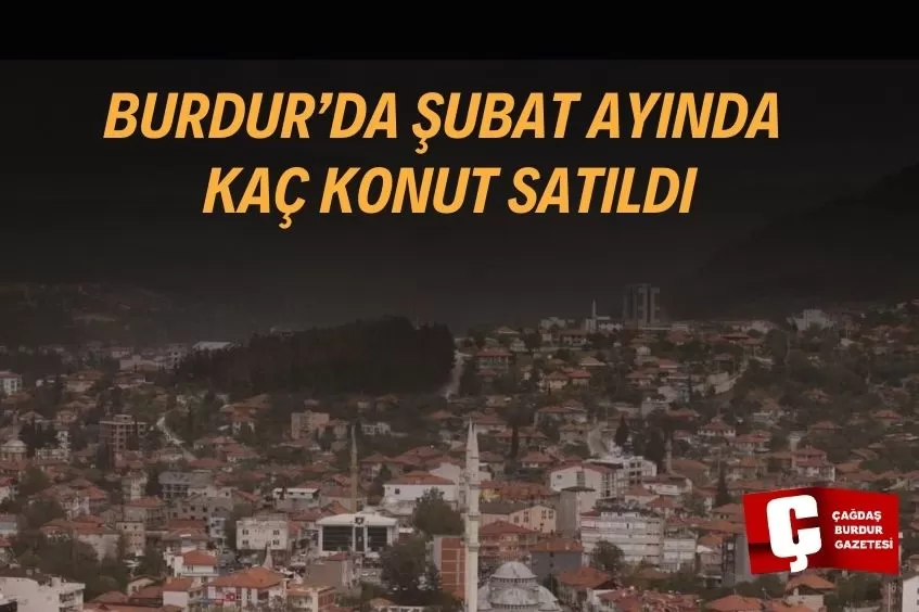 BURDUR’DA GEÇTİĞİMİZ AY 234 KONUT SATILDI