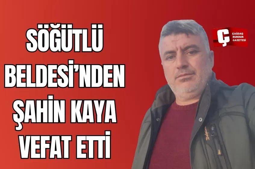 SÖĞÜTLÜ BELDESİ'NDEN ŞAHİN KAYA YAŞAMINI YİTİRDİ