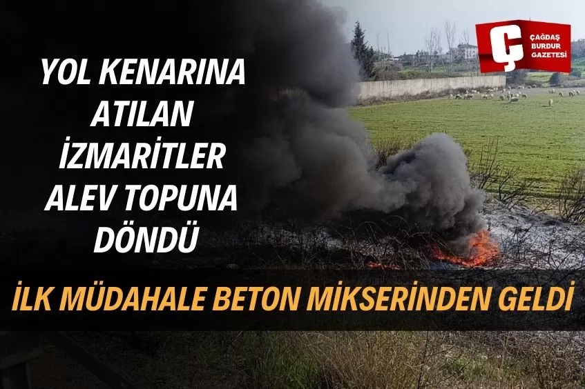 ARAÇTAN ATILAN SİGARA YOL KENARINDA YANGIN ÇIKARDI, İLK MÜDAHALE BETON MİKSERİNDEN GELDİ